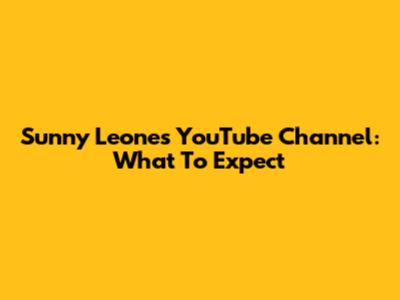 Sunny Leone's YouTube Channel: What To Expect