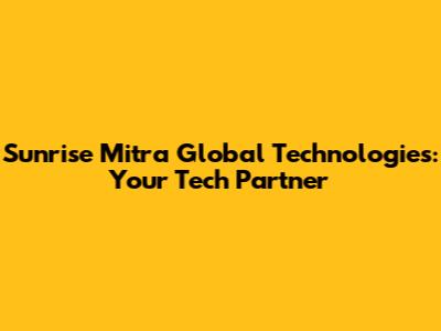 Sunrise Mitra Global Technologies: Your Tech Partner