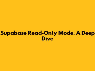 Supabase Read-Only Mode: A Deep Dive