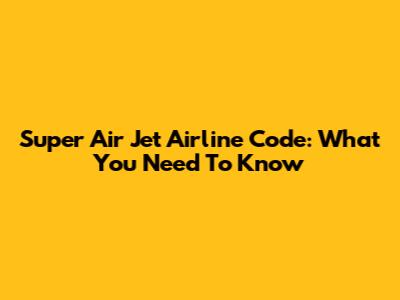 Super Air Jet Airline Code: What You Need To Know