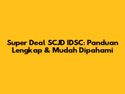 Super Deal SCJD IDSC: Panduan Lengkap & Mudah Dipahami