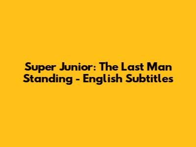 Super Junior: The Last Man Standing - English Subtitles