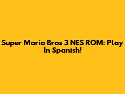 Super Mario Bros 3 NES ROM: Play In Spanish!