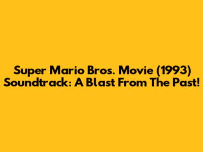 Super Mario Bros. Movie (1993) Soundtrack: A Blast From The Past!