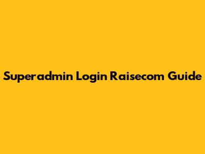 Superadmin Login Raisecom Guide