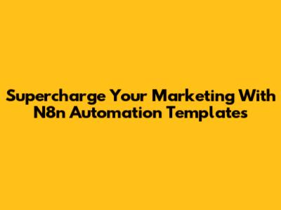 Supercharge Your Marketing With N8n Automation Templates