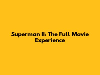 Superman II: The Full Movie Experience