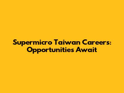 Supermicro Taiwan Careers: Opportunities Await