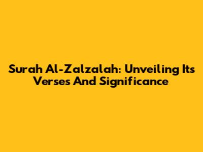 Surah Al-Zalzalah: Unveiling Its Verses And Significance