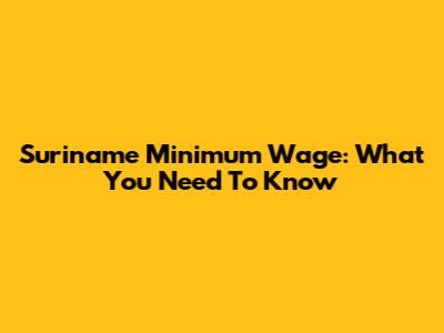 Suriname Minimum Wage: What You Need To Know