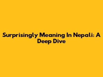 Surprisingly Meaning In Nepali: A Deep Dive