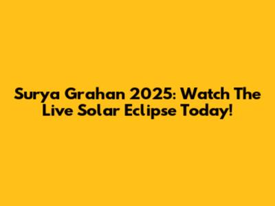 Surya Grahan 2025: Watch The Live Solar Eclipse Today!