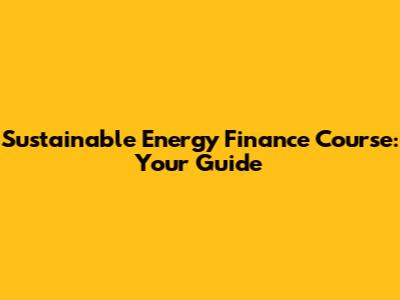 Sustainable Energy Finance Course: Your Guide