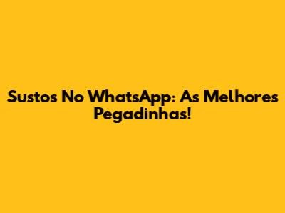 Sustos No WhatsApp: As Melhores Pegadinhas!