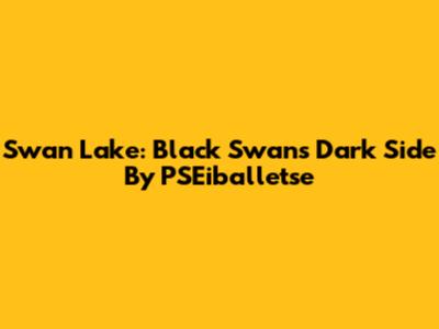 Swan Lake: Black Swan's Dark Side By PSEiballetse