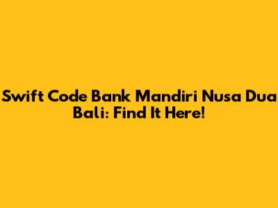 Swift Code Bank Mandiri Nusa Dua Bali: Find It Here!