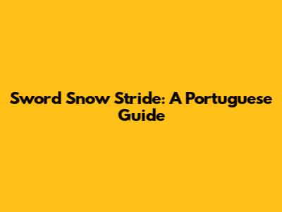 Sword Snow Stride: A Portuguese Guide