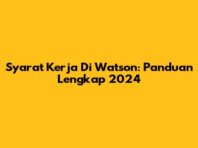 Syarat Kerja Di Watson: Panduan Lengkap 2024