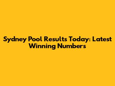 Sydney Pool Results Today: Latest Winning Numbers