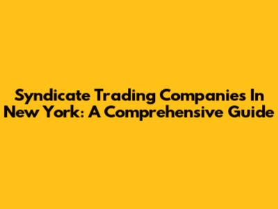 Syndicate Trading Companies In New York: A Comprehensive Guide