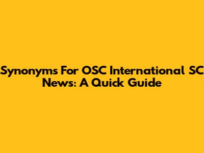 Synonyms For OSC International SC News: A Quick Guide