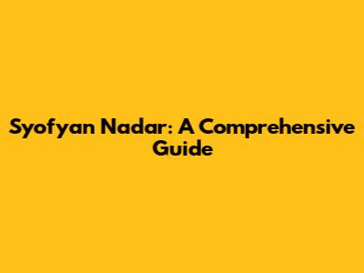Syofyan Nadar: A Comprehensive Guide