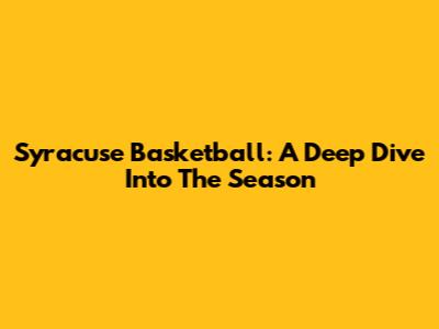 Syracuse Basketball: A Deep Dive Into The Season