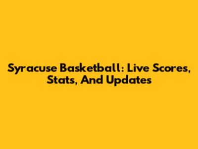Syracuse Basketball: Live Scores, Stats, And Updates