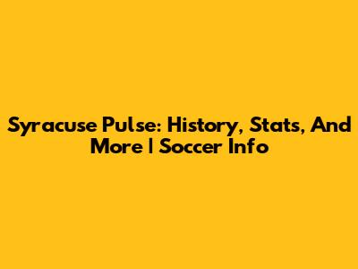 Syracuse Pulse: History, Stats, And More | Soccer Info
