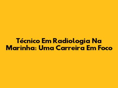 Técnico Em Radiologia Na Marinha: Uma Carreira Em Foco