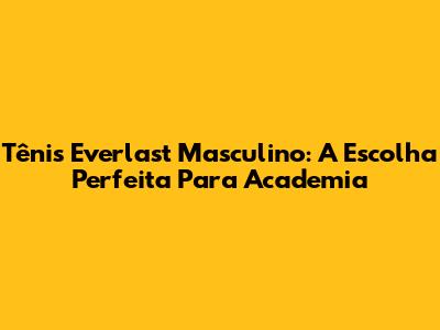 Tênis Everlast Masculino: A Escolha Perfeita Para Academia