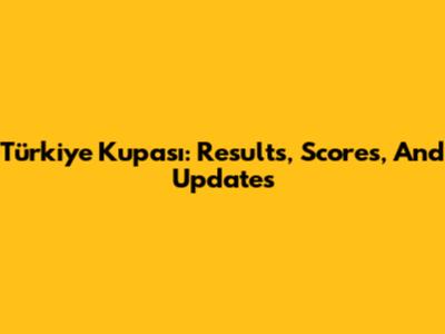 Türkiye Kupası: Results, Scores, And Updates