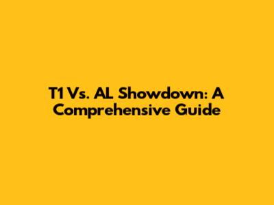 T1 Vs. AL Showdown: A Comprehensive Guide