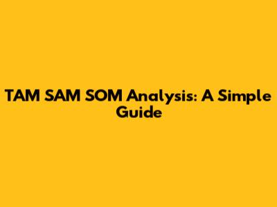 TAM SAM SOM Analysis: A Simple Guide