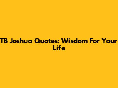 TB Joshua Quotes: Wisdom For Your Life