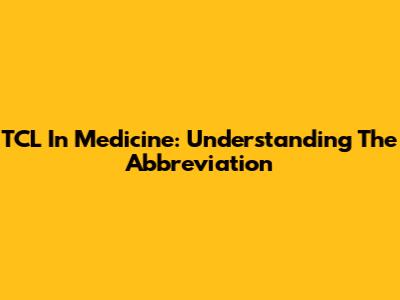 TCL In Medicine: Understanding The Abbreviation