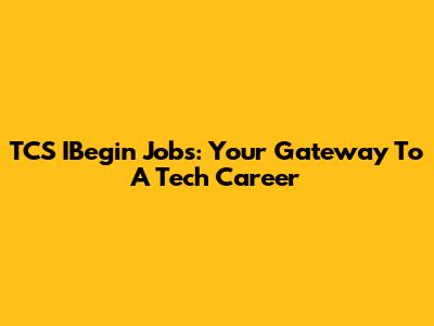 TCS IBegin Jobs: Your Gateway To A Tech Career