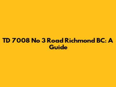 TD 7008 No 3 Road Richmond BC: A Guide