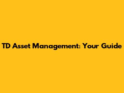 TD Asset Management: Your Guide
