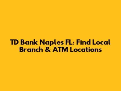 TD Bank Naples FL: Find Local Branch & ATM Locations