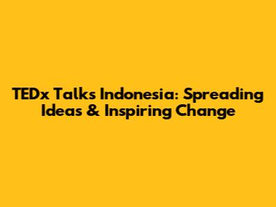 TEDx Talks Indonesia: Spreading Ideas & Inspiring Change