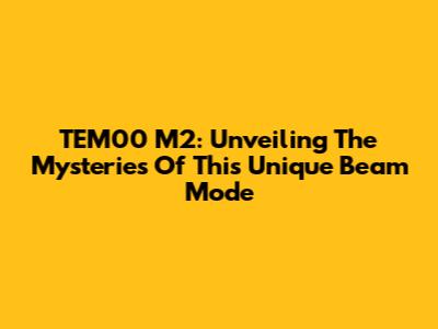 TEM00 M2: Unveiling The Mysteries Of This Unique Beam Mode