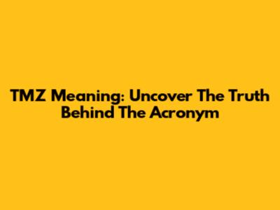 TMZ Meaning: Uncover The Truth Behind The Acronym