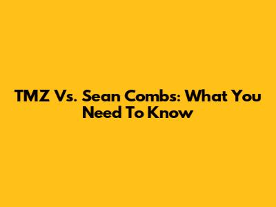 TMZ Vs. Sean Combs: What You Need To Know