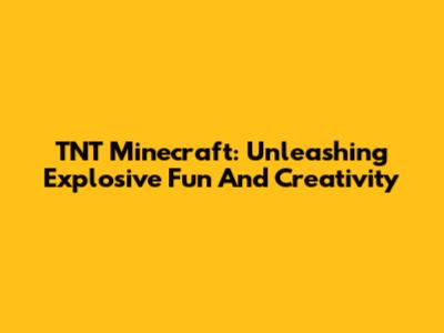 TNT Minecraft: Unleashing Explosive Fun And Creativity