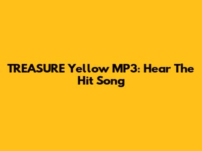 TREASURE Yellow MP3: Hear The Hit Song