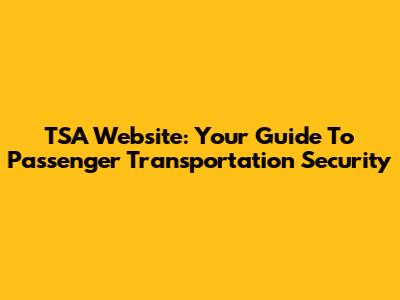 TSA Website: Your Guide To Passenger Transportation Security