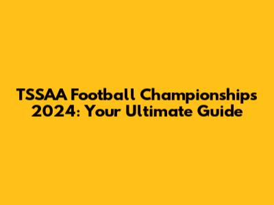 TSSAA Football Championships 2024: Your Ultimate Guide
