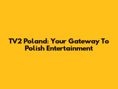 TV2 Poland: Your Gateway To Polish Entertainment
