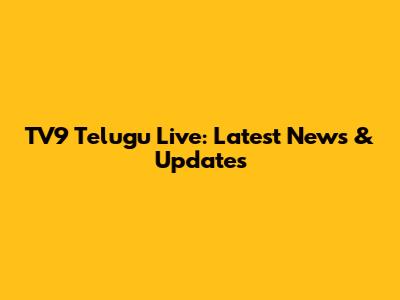 TV9 Telugu Live: Latest News & Updates